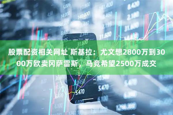股票配资相关网址 斯基拉：尤文想2800万到3000万欧卖冈萨雷斯，马竞希望2500万成交
